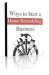 Ways to Start a Home Remodeling Business (PLR)